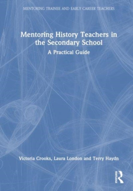 Mentoring History Teachers in the Secondary School - A Practical Guide
