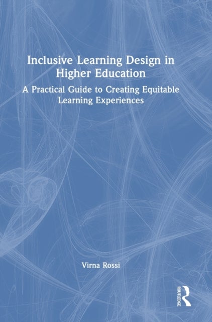 Inclusive Learning Design in Higher Education - A Practical Guide to Creating Equitable Learning Experiences