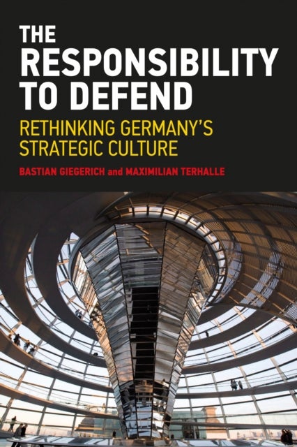 The Responsibility to Defend - Rethinking Germany's Strategic Culture