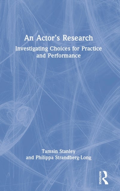 An Actor's Research - Investigating Choices for Practice and Performance