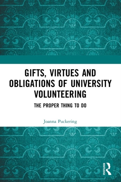 Gifts, Virtues and Obligations of University Volunteering - The Proper Thing to Do