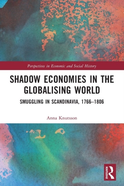 Shadow Economies in the Globalising World - Smuggling in Scandinavia, 1766¿1806