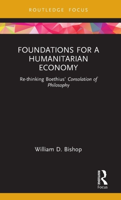Foundations for a Humanitarian Economy - Re-thinking Boethius' Consolation of Philosophy