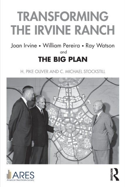 Transforming the Irvine Ranch - Joan Irvine, William Pereira, Ray Watson, and the Big Plan