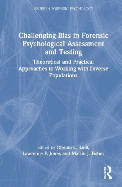 Challenging Bias in Forensic Psychological Assessment and Testing - Theoretical and Practical Approaches to Working with Diverse Populations