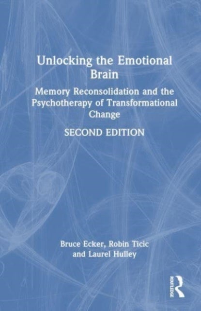 Unlocking the Emotional Brain - Memory Reconsolidation and the Psychotherapy of Transformational Change