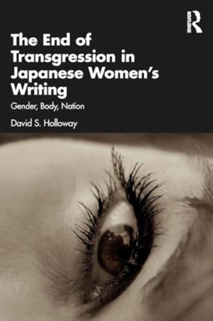 The End of Transgression in Japanese Women¿s Writing - Gender, Body, Nation