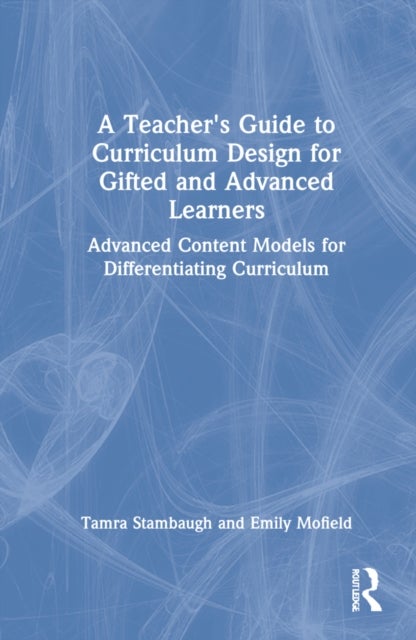 Bilde av A Teacher&#039;s Guide To Curriculum Design For Gifted And Advanced Learners Av Tamra Stambaugh, Emily (lipscomb University Usa) Mofield