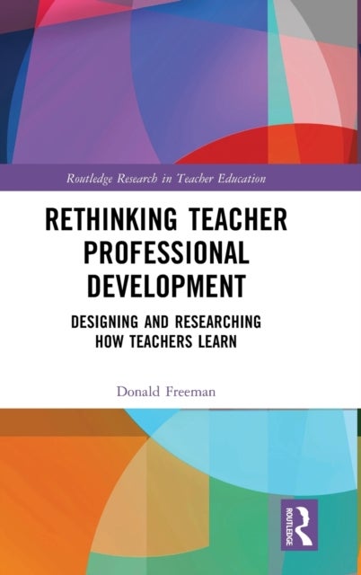 Rethinking Teacher Professional Development - Designing and Researching How Teachers Learn