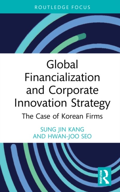 Bilde av Global Financialization And Corporate Innovation Strategy Av Hwan Joo (hanyang University South Korea) Seo, Sung Jin (korea University South Korea) Ka