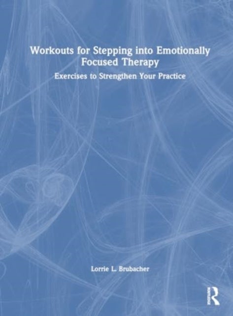 Workouts for Stepping into Emotionally Focused Therapy - Exercises to Strengthen Your Practice