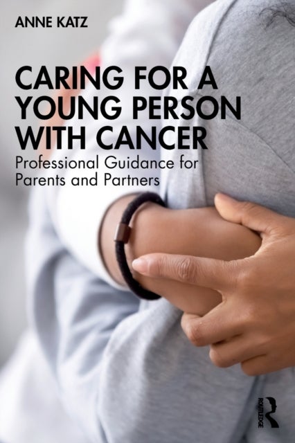 Caring for a Young Person with Cancer - Professional Guidance for Parents and Partners
