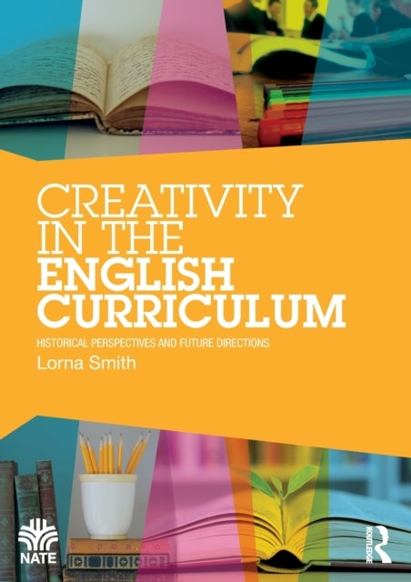 Creativity in the English Curriculum - Historical Perspectives and Future Directions