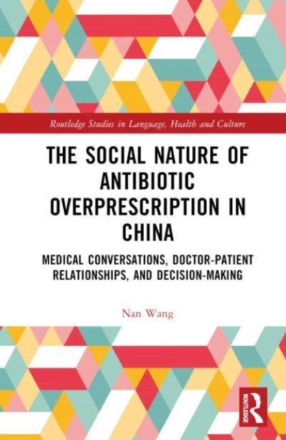 The Social Nature of Antibiotic Overprescription in China - Medical Conversations, Doctor¿Patient Relationships, and Decision-Making