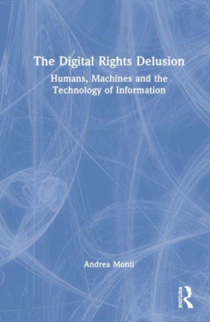 The Digital Rights Delusion - Humans, Machines and the Technology of Information
