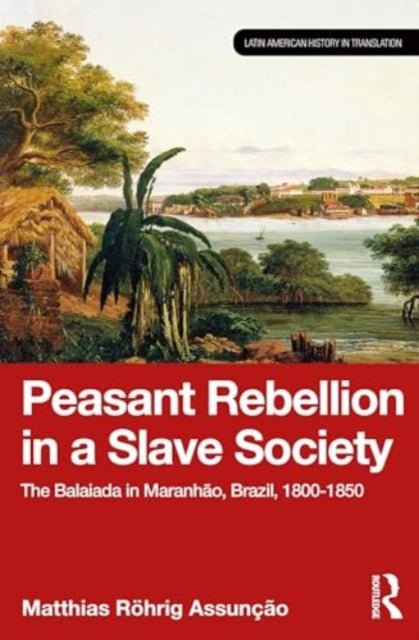 Peasant Rebellion in a Slave Society - The Balaiada in Maranhao, Brazil, 1800-1850