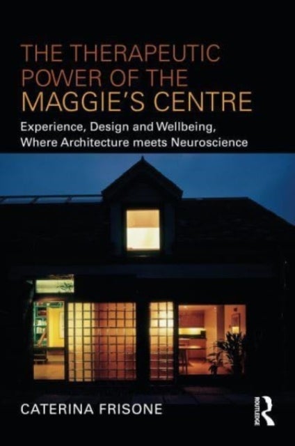 The Therapeutic Power of the Maggie¿s Centre - Experience, Design and Wellbeing, Where Architecture meets Neuroscience