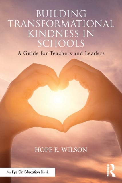 Building Transformational Kindness in Schools - A Guide for Teachers and Leaders