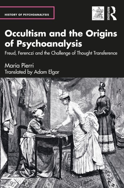 Occultism and the Origins of Psychoanalysis - Freud, Ferenczi and the Challenge of Thought Transference