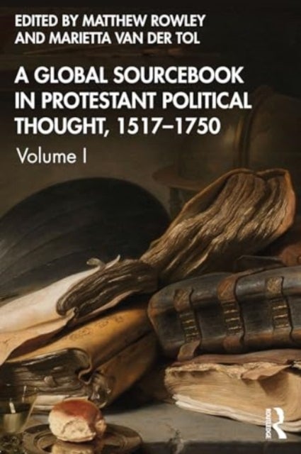 A Global Sourcebook in Protestant Political Thought, Volume I - 1517¿1660