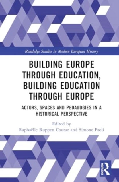 Building Europe Through Education, Building Education Through Europe - Actors, Spaces and Pedagogies in a Historical Perspective