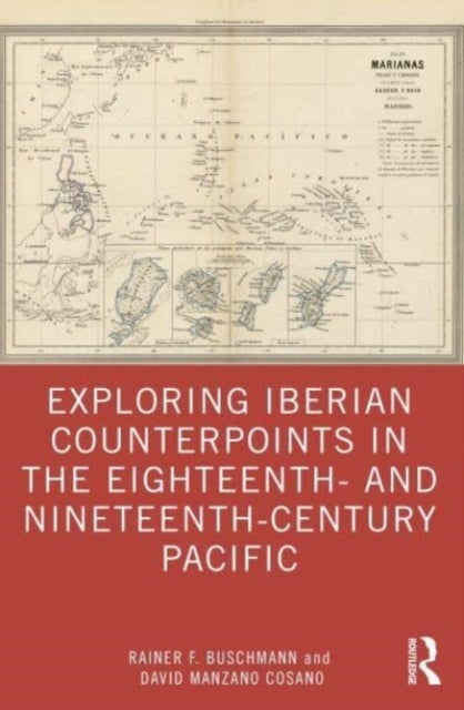 Bilde av Exploring Iberian Counterpoints In The Eighteenth- And Nineteenth-century Pacific Av Rainer F. Buschmann, David Manzano Cosano
