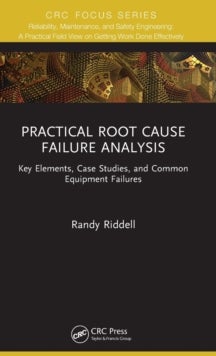 Practical Root Cause Failure Analysis - Key Elements, Case Studies, and Common Equipment Failures