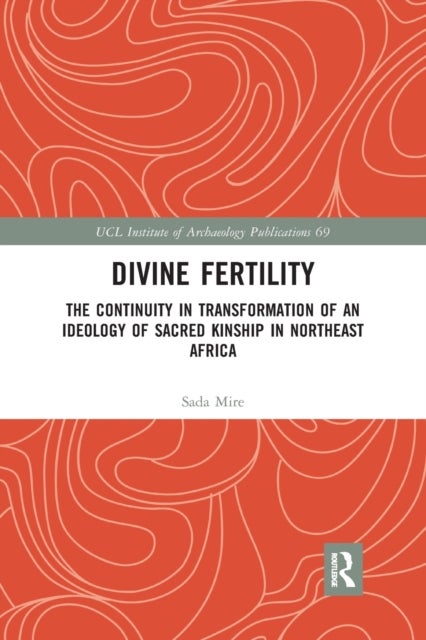 Divine Fertility - The Continuity in Transformation of an Ideology of Sacred Kinship in Northeast Africa
