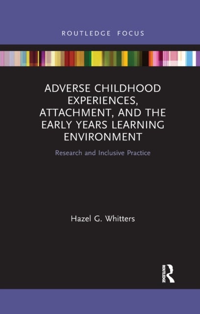 Adverse Childhood Experiences, Attachment, and the Early Years Learning Environment - Research and Inclusive Practice