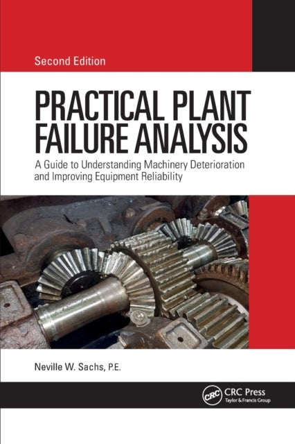Practical Plant Failure Analysis - A Guide to Understanding Machinery Deterioration and Improving Equipment Reliability, Second Edition