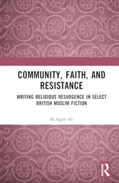 Community, Faith, and Resistance - Writing Religious Resurgence in Select British Muslim Fiction