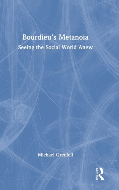 Bourdieu¿s Metanoia - Seeing the Social World Anew