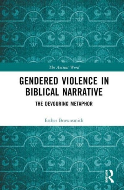 Gendered Violence in Biblical Narrative - The Devouring Metaphor