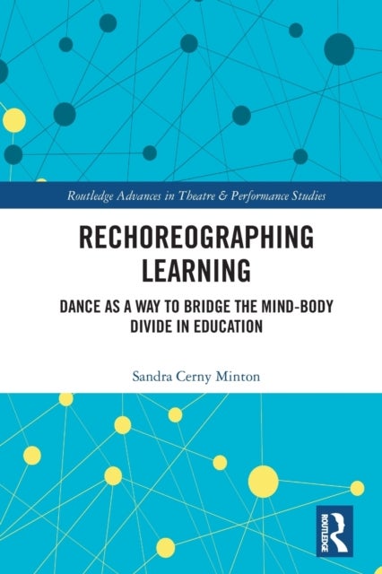 Rechoreographing Learning - Dance As a Way to Bridge the Mind-Body Divide in Education