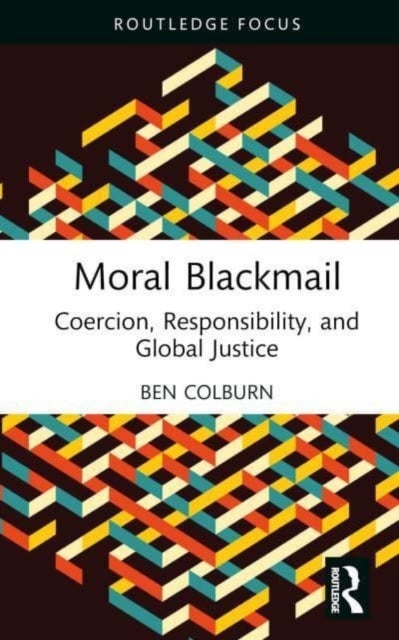 Moral Blackmail - Coercion, Responsibility, and Global Justice