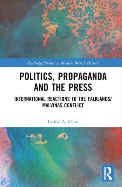 Politics, Propaganda and the Press - International Reactions to the Falklands/Malvinas Conflict