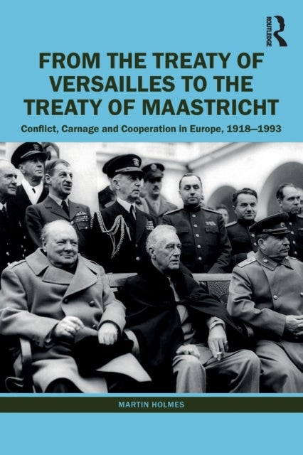 From the Treaty of Versailles to the Treaty of Maastricht - Conflict, Carnage And Cooperation In Europe, 1918 - 1993