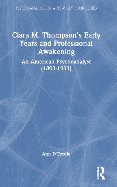 Clara M. Thompson's Early Years and Professional Awakening - An American Psychoanalyst (1893-1933)