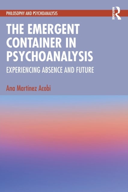 The Emergent Container in Psychoanalysis - Experiencing Absence and Future