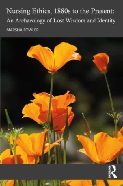 Nursing Ethics, 1880s to the Present - An Archaeology of Lost Wisdom and Identity