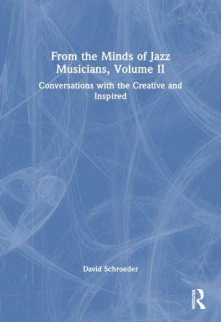 From the Minds of Jazz Musicians, Volume II - Conversations with the Creative and Inspired