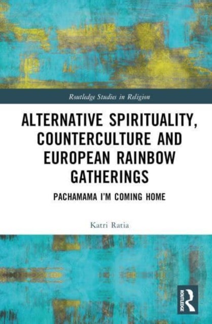Alternative Spirituality, Counterculture, and European Rainbow Gatherings - Pachamama, I'm Coming Home