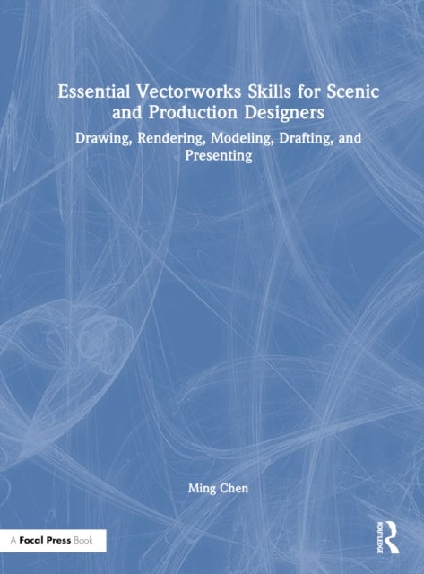 Essential Vectorworks Skills for Scenic and Production Designers - Drawing, Rendering, Modeling, Drafting, and Presenting