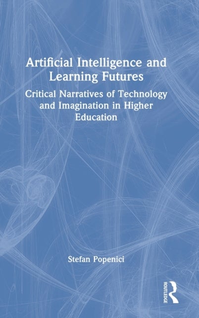 Artificial Intelligence and Learning Futures - Critical Narratives of Technology and Imagination in Higher Education