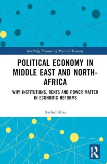 Political Economy in the Middle East and North Africa - Why Institutions, Rents, and Power Matter in Economic Reforms