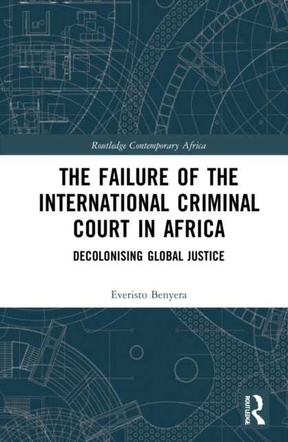 The Failure of the International Criminal Court in Africa - Decolonising Global Justice