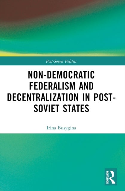 Non-Democratic Federalism and Decentralization in Post-Soviet States