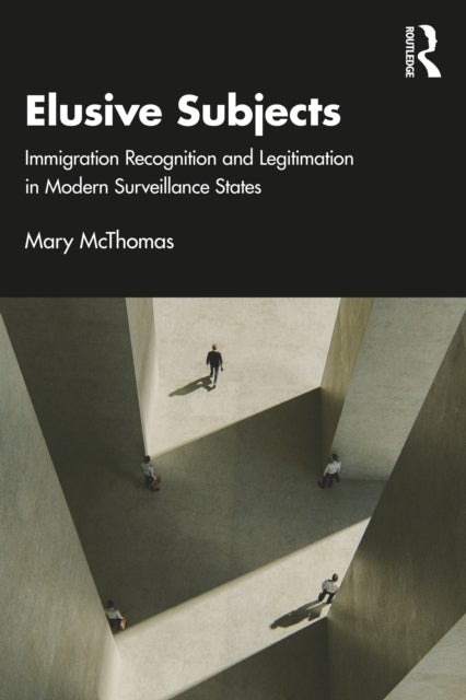 Elusive Subjects - Immigrant Recognition and Legitimation in Modern Surveillance States