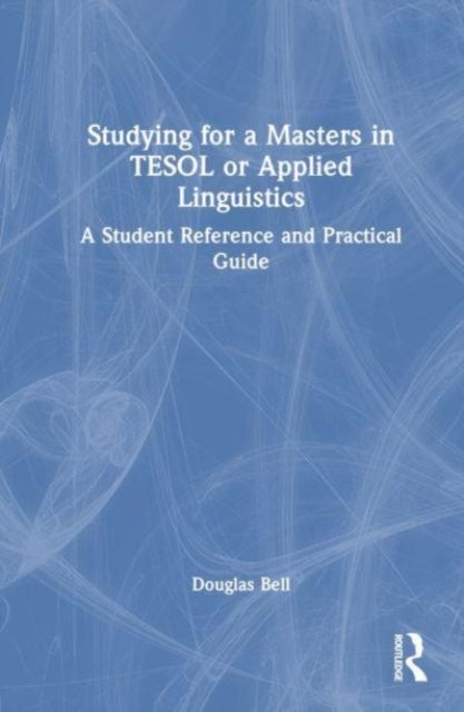 Studying for a Masters in TESOL or Applied Linguistics - A Student Reference and Practical Guide