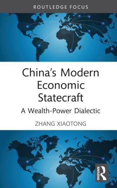 China¿s Modern Economic Statecraft - A Wealth-Power Dialectic